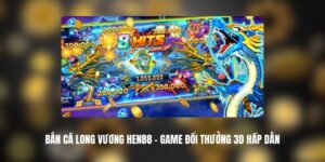 Bắn Cá Long Vương HEN88